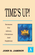 Time's Up!: Sermons for Advent, Christmas and Epiphany: Gospel a Texts