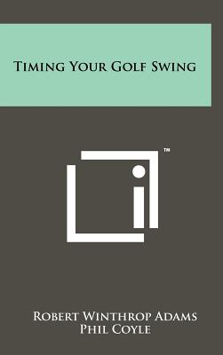 Timing Your Golf Swing - Adams, Robert Winthrop, and Ouimet, Francis (Foreword by)