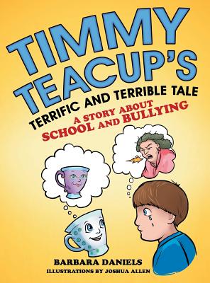 Timmy Teacup'S Terrific and Terrible Tale: A Story About School and Bullying - Daniels, Barbara