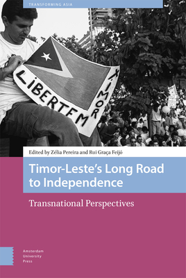 Timor-Leste's Long Road to Independence: Transnational Perspectives - Pereira, Zelia (Editor), and Graa Feij, Rui (Editor)