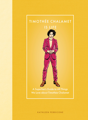 Timothe Chalamet Is Life: A Superfan's Guide to All Things We Love about Timothe Chalamet - Perricone, Kathleen