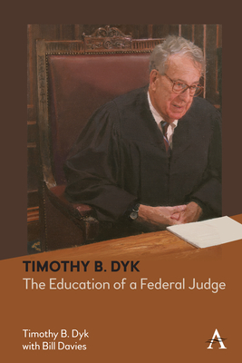 Timothy B. Dyk: The Education of a Federal Judge - Dyk, Timothy B, and Davies, Bill