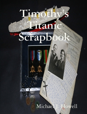 Timothy's Titanic Scrapbook - Howell, Michael J.