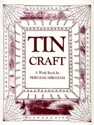 Tin Craft: Making Beautiful Objects from Tin and Tin Cans (Revised) - Abraham, Fern-Rae