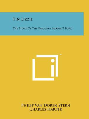 Tin Lizzie: The Story Of The Fabulous Model T Ford - Stern, Philip Van Doren