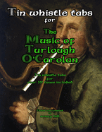 Tin Whistle Tabs for The Music of Turlough O'Carolan: Over 200 tunes with tin whistle tabs