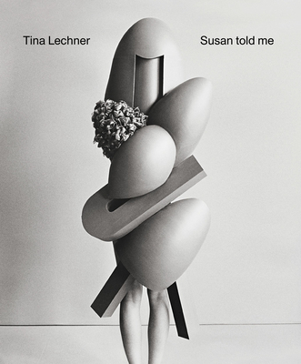 Tina Lechner: Susan Told Me - Lechner, Tina (Photographer), and Battista, Kathy (Text by), and Beckstette, Sven (Text by)