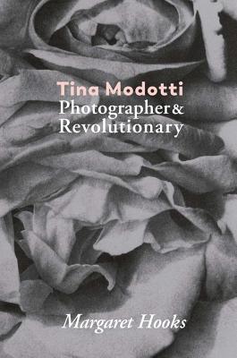 Tina Modotti: Photographer and Revolutionary by Margaret Hooks - Modotti, Tina (Photographer), and Hooks, Margaret (Text by)