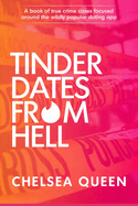 Tinder Dates From Hell: A Book Of True Crime Cases Focused Around The Wildly Popular Dating App