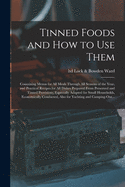 Tinned Foods and How to Use Them: Containing Menus for All Meals Through All Seasons of the Year, and Practical Recipes for All Dishes Prepared From Preserved and Tinned Provisions, Especially Adapted for Small Households, Economically Conducted, Also...