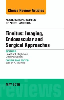 Tinnitus: Imaging, Endovascular and Surgical Approaches, an Issue of Neuroimaging Clinics of North America: Volume 26-2 - Raghavan, Prashant, and Gandhi, Dheeraj, MD