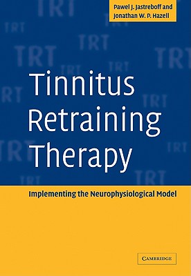 Tinnitus Retraining Therapy: Implementing the Neurophysiological Model - Jastreboff, Pawel J, and Hazell, Jonathan W P, and Pawel J, Jastreboff