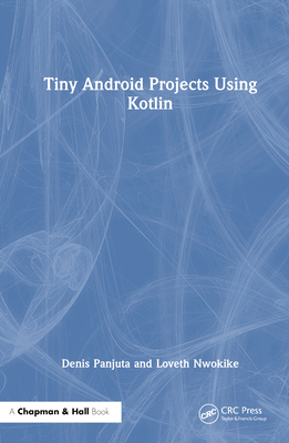 Tiny Android Projects Using Kotlin - Panjuta, Denis, and Nwokike, Loveth