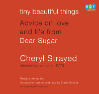 Tiny Beautiful Things: Advice on Love and Life from Dear Sugar - Strayed, Cheryl (Read by)