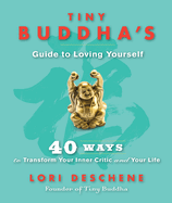 Tiny Buddha's Guide to Loving Yourself: 40 Ways to Transform Your Inner Critic and Your Life
