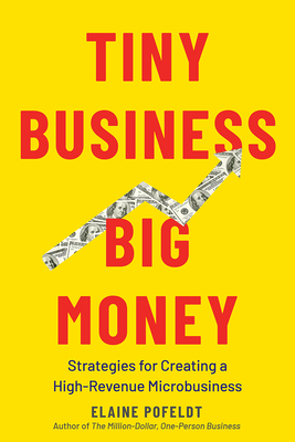 Tiny Business, Big Money: Strategies for Creating a High-Revenue Microbusiness - Pofeldt, Elaine