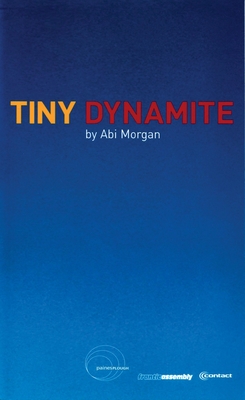 Tiny Dynamite: First Performed at the Traverse Theatre 3 August 2001 - Morgan, Abi