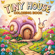 Tiny House: A Coloring Book for Adults and Teens - Cute and Magical Little Homes, Cozy Scenes and Simple, Easy Designs for Relaxation and Stress Relief