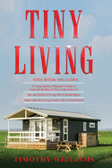 Tiny Living: 3 in 1- Beginners Guide+ Tips and Tricks+ Smart Ideas for Living a Great Life in Small Spaces