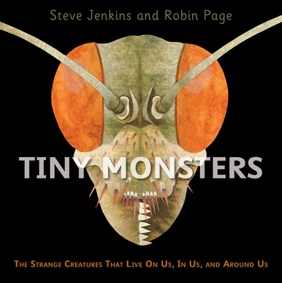Tiny Monsters: The Strange Creatures That Live on Us, in Us, and Around Us - Page, Robin