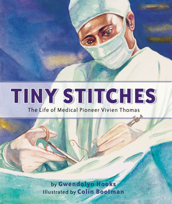 Tiny Stitches: The Life of Medical Pioneer Vivien Thomas - Hooks, Gwendolyn
