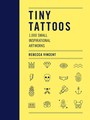 Tiny Tattoos: 1,000 Small Inspirational Artworks - Vincent, Rebecca