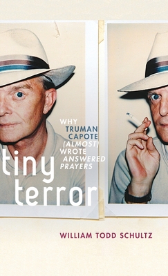 Tiny Terror: Why Truman Capote (Almost) Wrote Answered Prayers - Schultz, William Todd, Professor