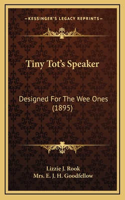 Tiny Tot's Speaker: Designed for the Wee Ones (1895) - Rook, Lizzie J, and Goodfellow, E J H, Mrs.