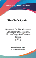 Tiny Tot's Speaker: Designed For The Wee Ones, Composed Of Recitations, Motion Songs And Concert Pieces (1903)