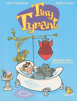 Tiny Tyrant: The Ethelbertosaurus - Trondheim, Lewis, and Siegel, Mark (Illustrator), and Parme, Fabrice (Illustrator)
