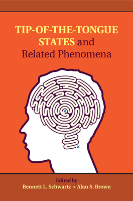 Tip-of-the-Tongue States and Related Phenomena - Schwartz, Bennett L. (Editor), and Brown, Alan S. (Editor)