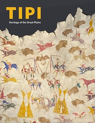 Tipi: Heritage of the Great Plains - Rosoff, Nancy B (Editor), and Zeller, Susan Kennedy (Editor)