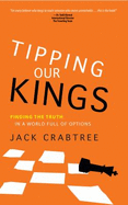 Tipping Our Kings: Finding the Truth in a World Full of Options