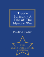 Tippoo Sultaun: A Tale of the Mysore War - War College Series