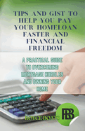 Tips and Gist to Help You Pay Your Homeloan Faster and Financial Freedom: A Practical Guide to Overcoming Mortgage Hurdles an Owning Your Home
