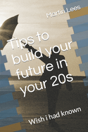 Tips to build your future in your 20s: Wish i had known