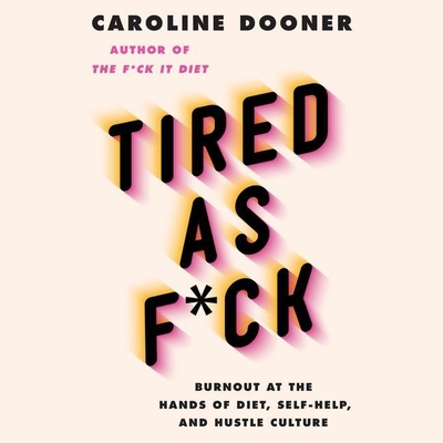 Tired as F*ck: Burnout at the Hands of Diet, Self-Help, and Hustle Culture - Dooner, Caroline (Read by)