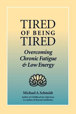 Tired of Being Tired: Overcoming Chronic Fatigue and Low Vitality - Schmidt, Michael A, Dr.