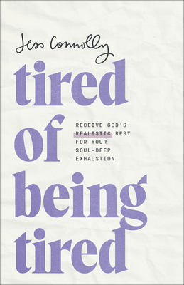 Tired of Being Tired: Receive God's Realistic Rest for Your Soul-Deep Exhaustion - Connolly, Jess