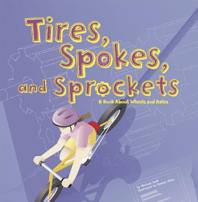 Tires, Spokes, and Sprockets: A Book about Wheels and Axles - Dahl, Michael