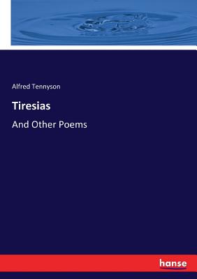 Tiresias: And Other Poems - Tennyson, Alfred