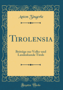 Tirolensia: Beitr?ge Zur Volks-Und Landeskunde Tirols (Classic Reprint)