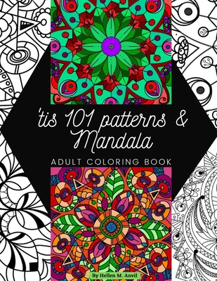 'tis 101 Patterns & Mandalas: Amazing Adult Coloring Book for Stress Relief and Relaxation Featuring Mindfulness Mandala Coloring Pages for Meditation and Pattern Designs for Anxiety - Anvil, Hellen M