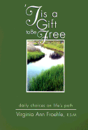 Tis a Gift to Be Free: Daily Choices on Life's Path