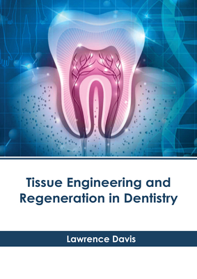 Tissue Engineering and Regeneration in Dentistry - Davis, Lawrence (Editor)