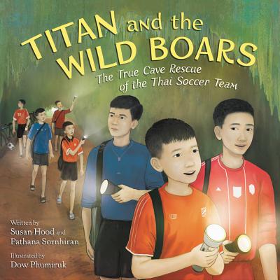 Titan and the Wild Boars: The True Cave Rescue of the Thai Soccer Team - Hood, Susan, and Sornhiran, Pathana