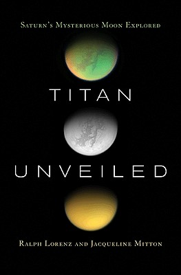 Titan Unveiled: Saturn's Mysterious Moon Explored - Lorenz, Ralph, and Mitton, Jacqueline