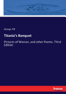 Titania's Banquet: Pictures of Woman, and other Poems. Third Edition
