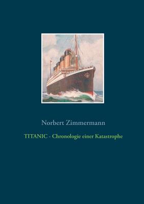 Titanic - Chronologie Einer Katastrophe - Zimmermann, Norbert