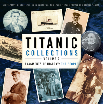 Titanic Collections Volume 2: Fragments of History: The People - Beatty, Mike, and Behe, George, and Lamoreau, John